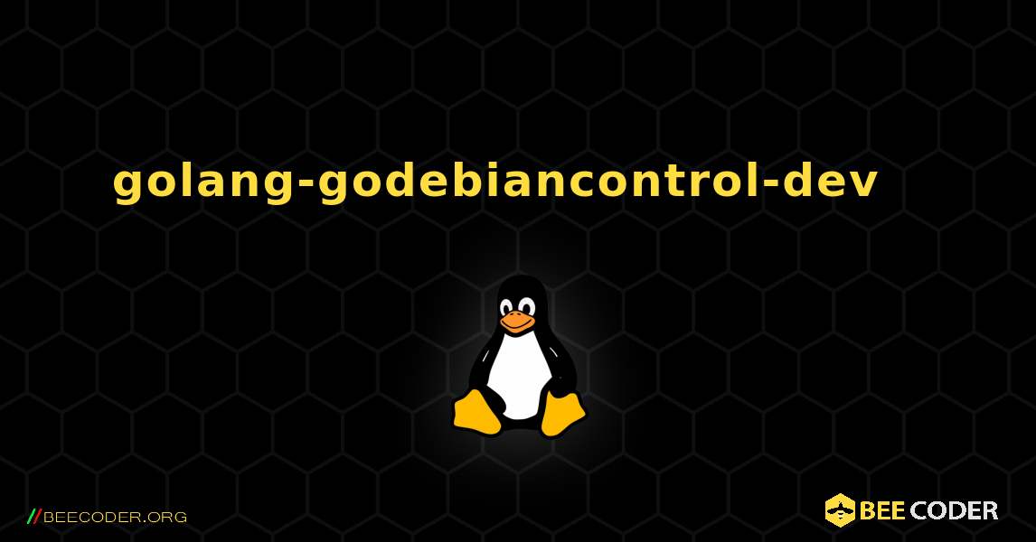golang-godebiancontrol-dev  እንዴት እንደሚጫን. Linux