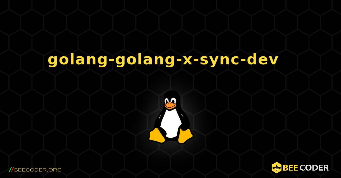 golang-golang-x-sync-dev  እንዴት እንደሚጫን. Linux