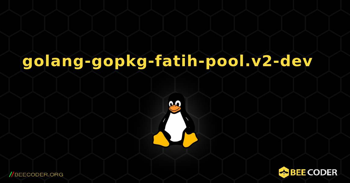 golang-gopkg-fatih-pool.v2-dev  እንዴት እንደሚጫን. Linux