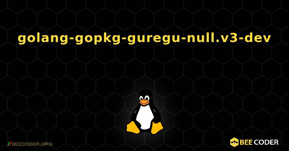 golang-gopkg-guregu-null.v3-dev  እንዴት እንደሚጫን. Linux