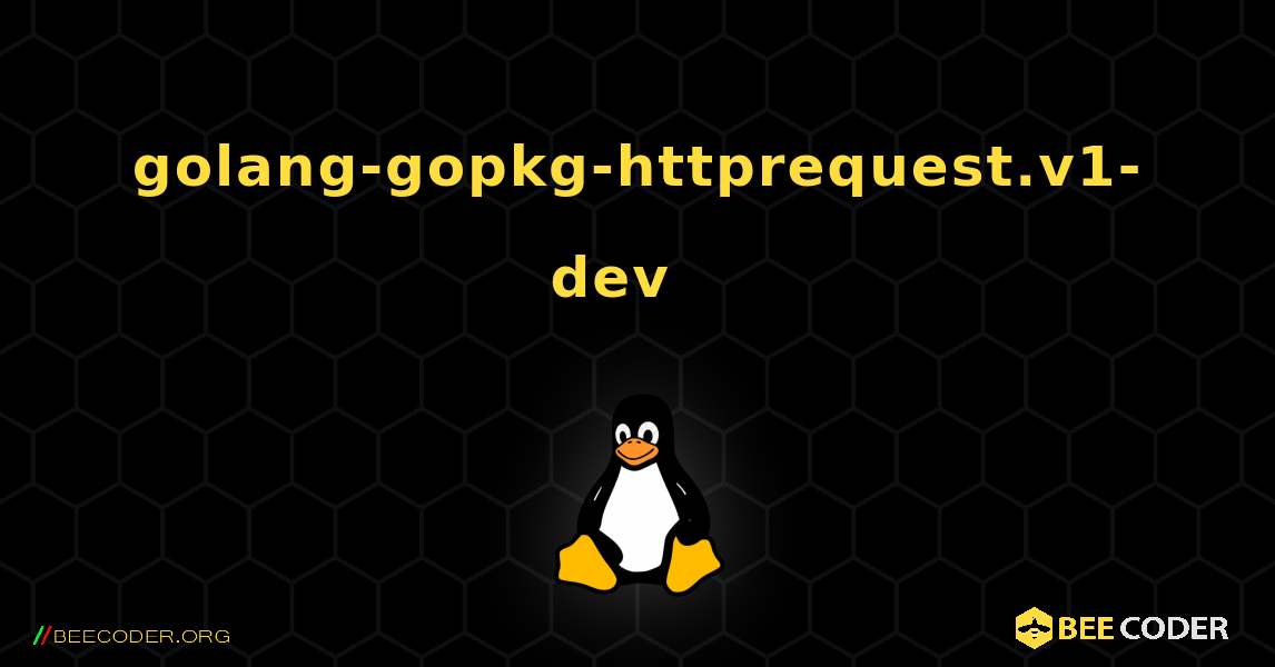 golang-gopkg-httprequest.v1-dev  እንዴት እንደሚጫን. Linux