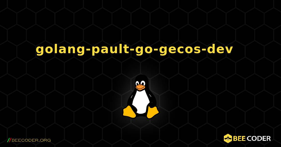 golang-pault-go-gecos-dev  እንዴት እንደሚጫን. Linux