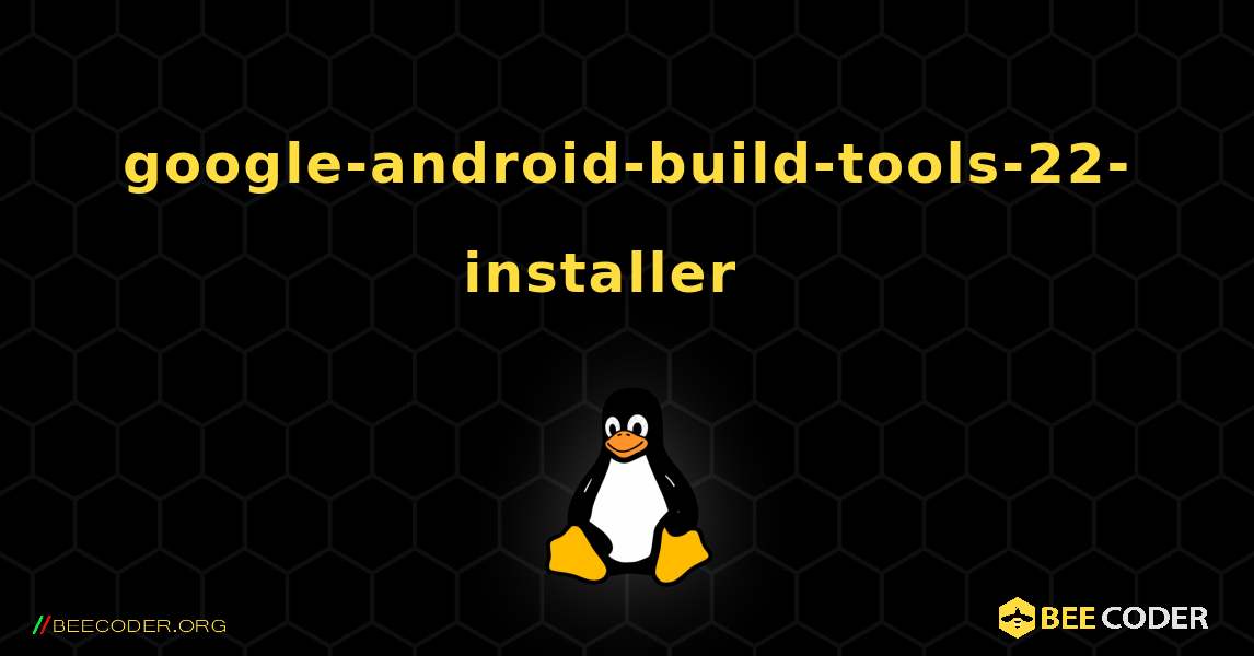 google-android-build-tools-22-installer  እንዴት እንደሚጫን. Linux
