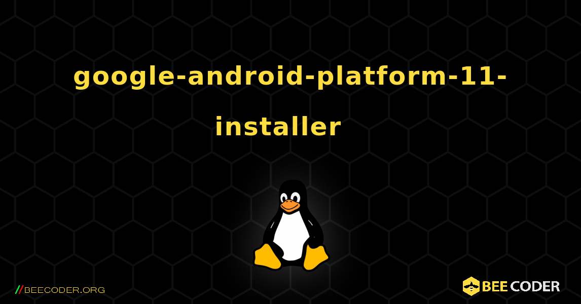 google-android-platform-11-installer  እንዴት እንደሚጫን. Linux