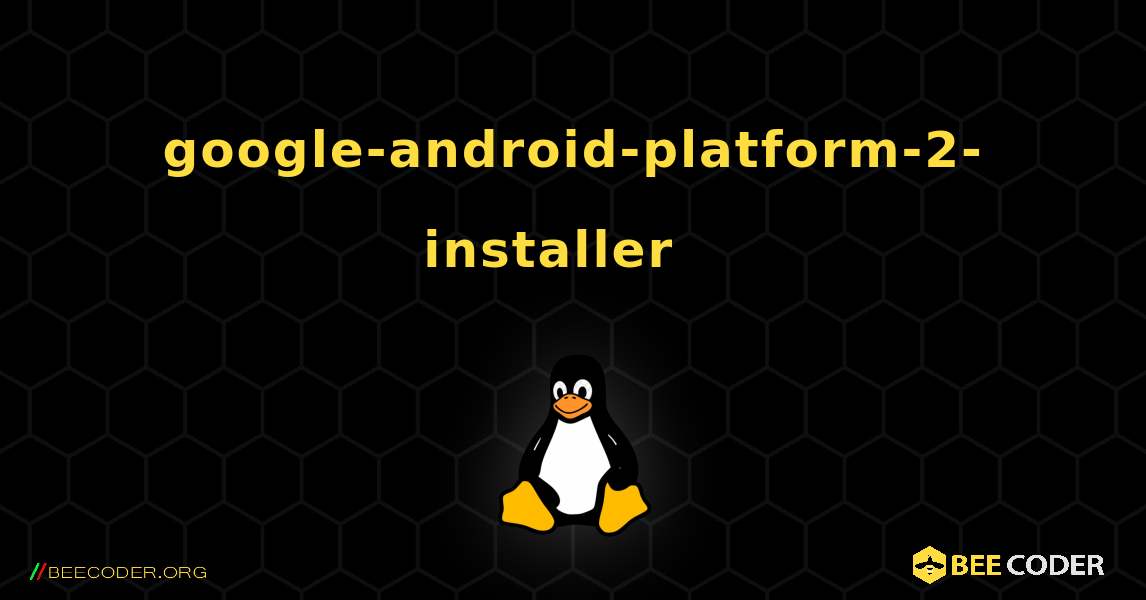 google-android-platform-2-installer  እንዴት እንደሚጫን. Linux