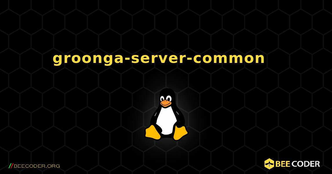 groonga-server-common  እንዴት እንደሚጫን. Linux