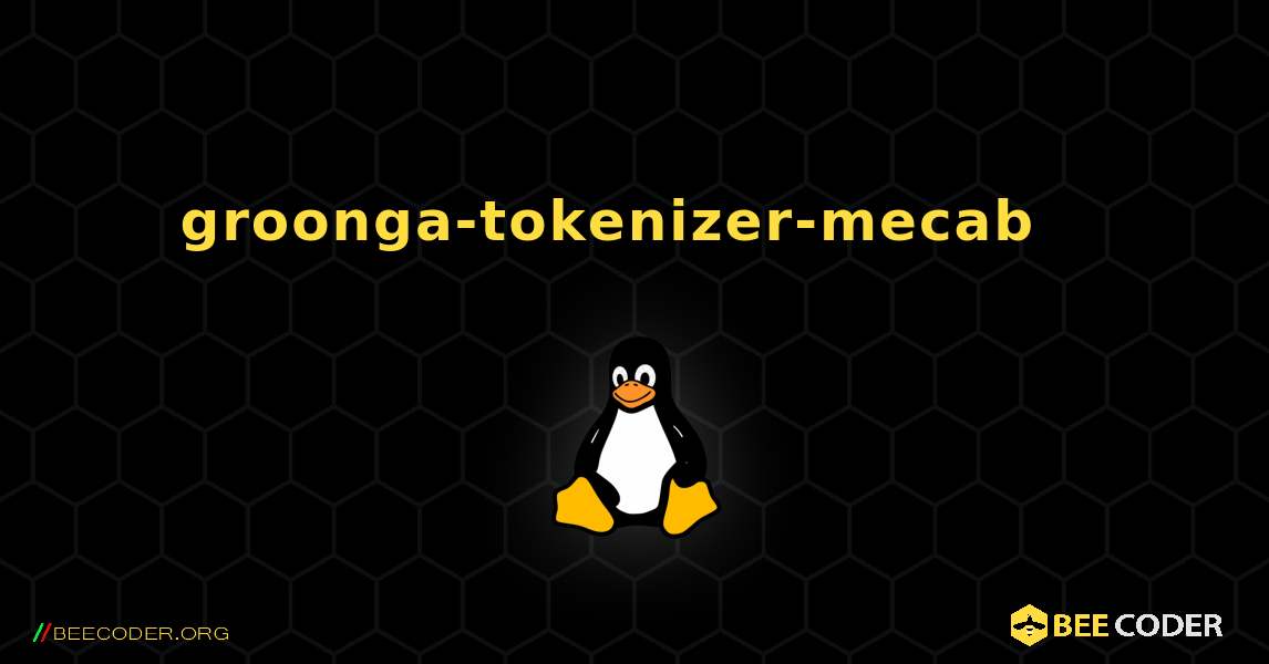 groonga-tokenizer-mecab  እንዴት እንደሚጫን. Linux