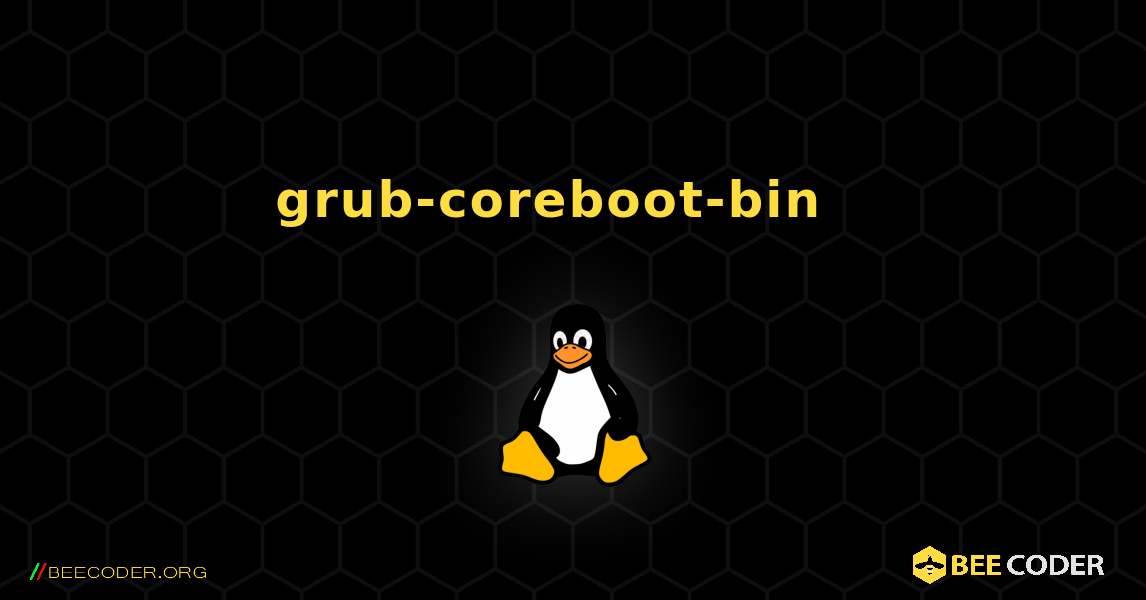 grub-coreboot-bin  እንዴት እንደሚጫን. Linux