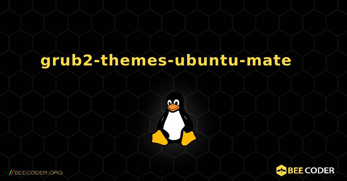 grub2-themes-ubuntu-mate  እንዴት እንደሚጫን. Linux