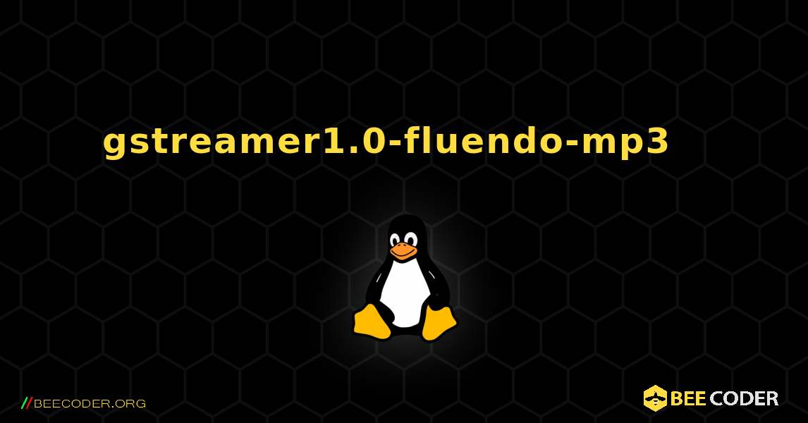 gstreamer1.0-fluendo-mp3  እንዴት እንደሚጫን. Linux