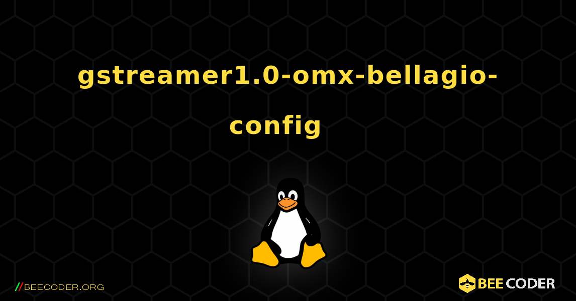 gstreamer1.0-omx-bellagio-config  እንዴት እንደሚጫን. Linux