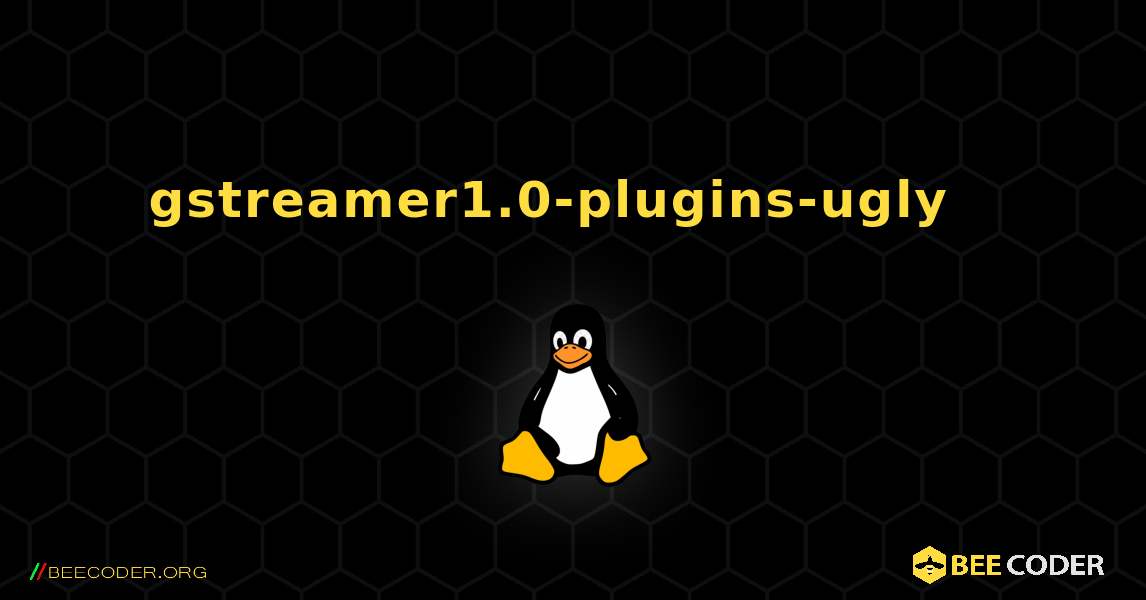 gstreamer1.0-plugins-ugly  እንዴት እንደሚጫን. Linux