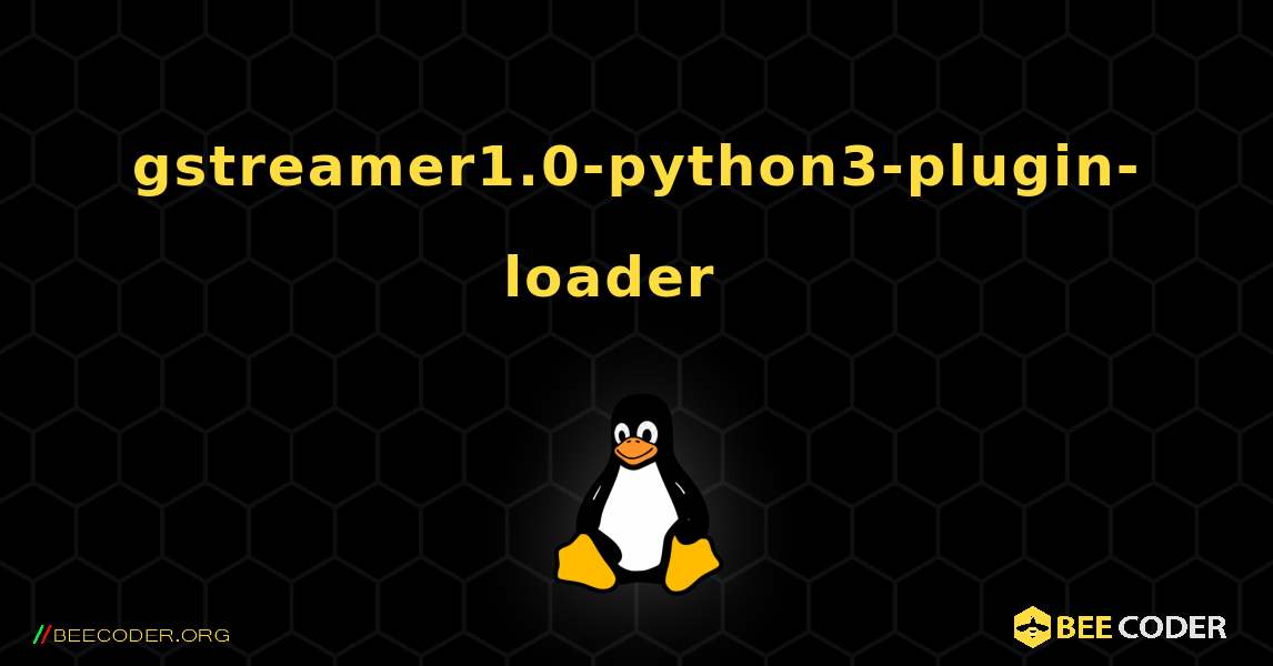 gstreamer1.0-python3-plugin-loader  እንዴት እንደሚጫን. Linux