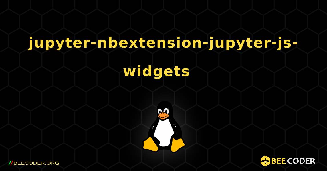 jupyter-nbextension-jupyter-js-widgets  እንዴት እንደሚጫን. Linux