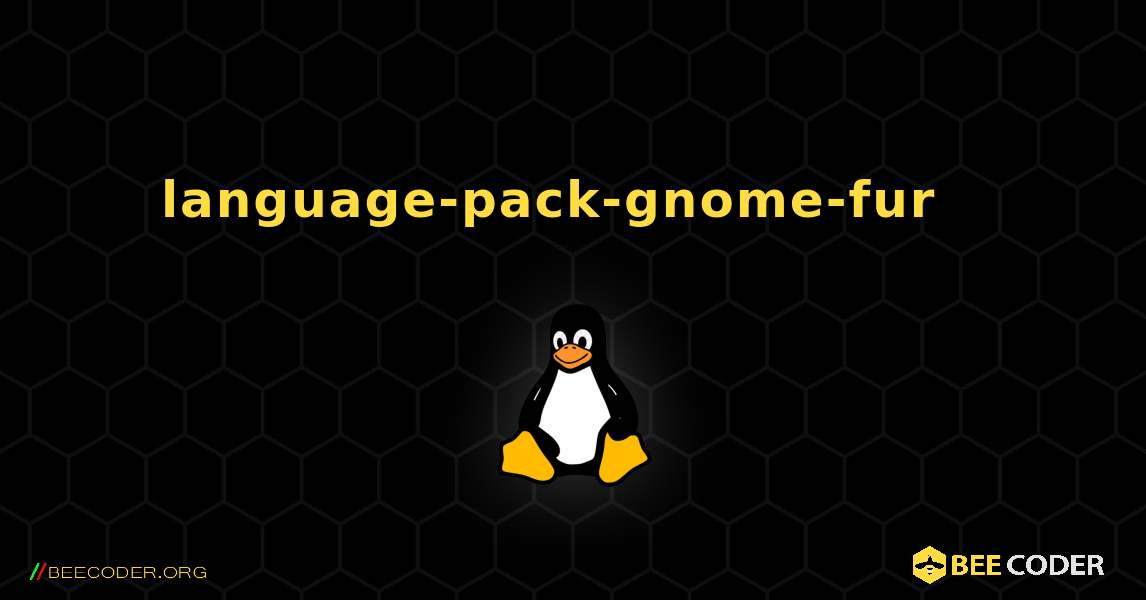 language-pack-gnome-fur  እንዴት እንደሚጫን. Linux