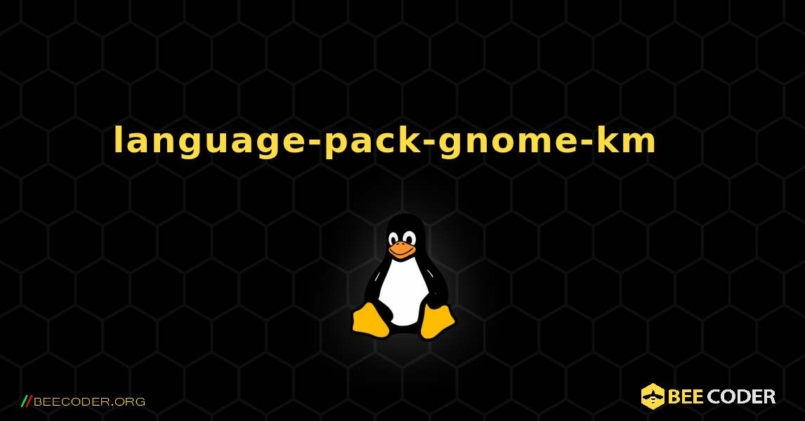 language-pack-gnome-km  እንዴት እንደሚጫን. Linux