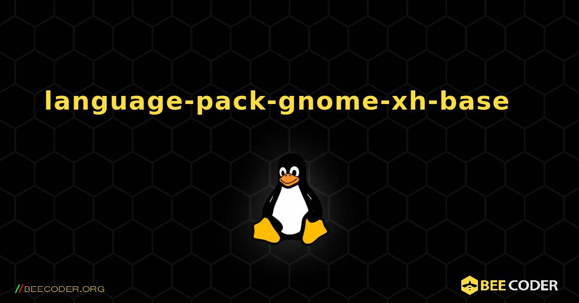 language-pack-gnome-xh-base  እንዴት እንደሚጫን. Linux