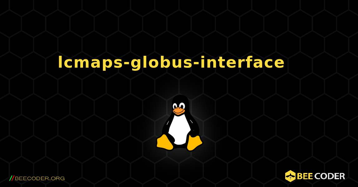 lcmaps-globus-interface  እንዴት እንደሚጫን. Linux