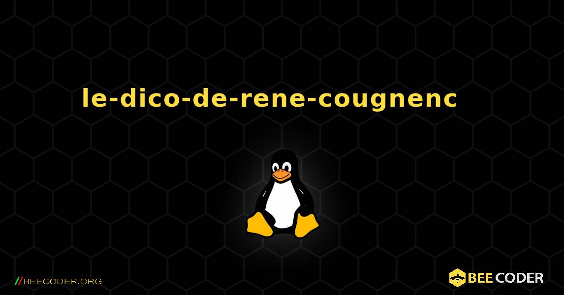 le-dico-de-rene-cougnenc  እንዴት እንደሚጫን. Linux