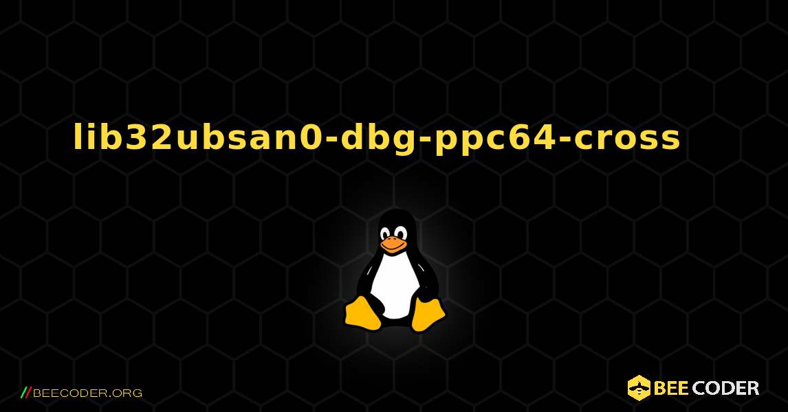 lib32ubsan0-dbg-ppc64-cross  እንዴት እንደሚጫን. Linux