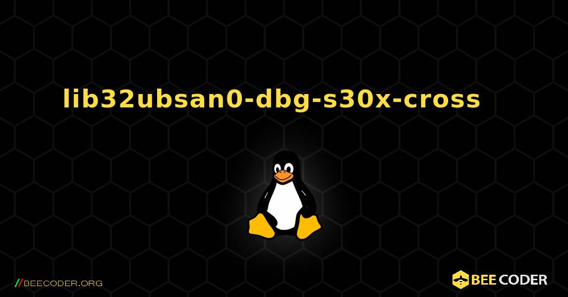 lib32ubsan0-dbg-s30x-cross  እንዴት እንደሚጫን. Linux