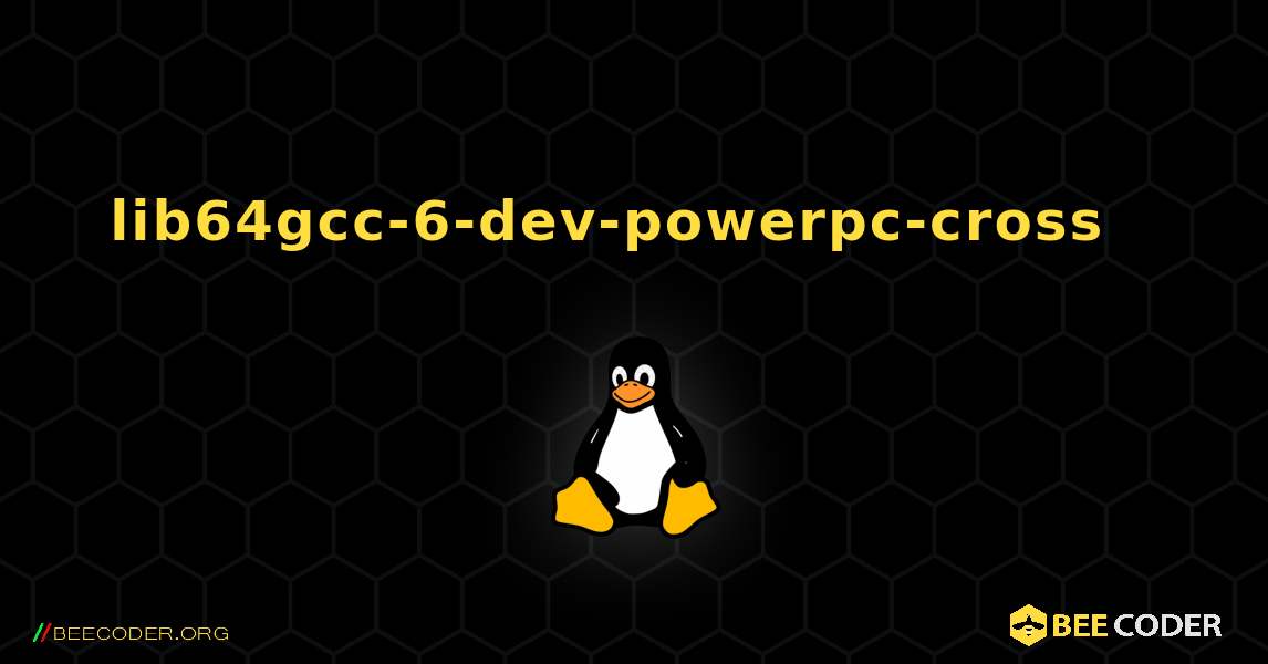 lib64gcc-6-dev-powerpc-cross  እንዴት እንደሚጫን. Linux