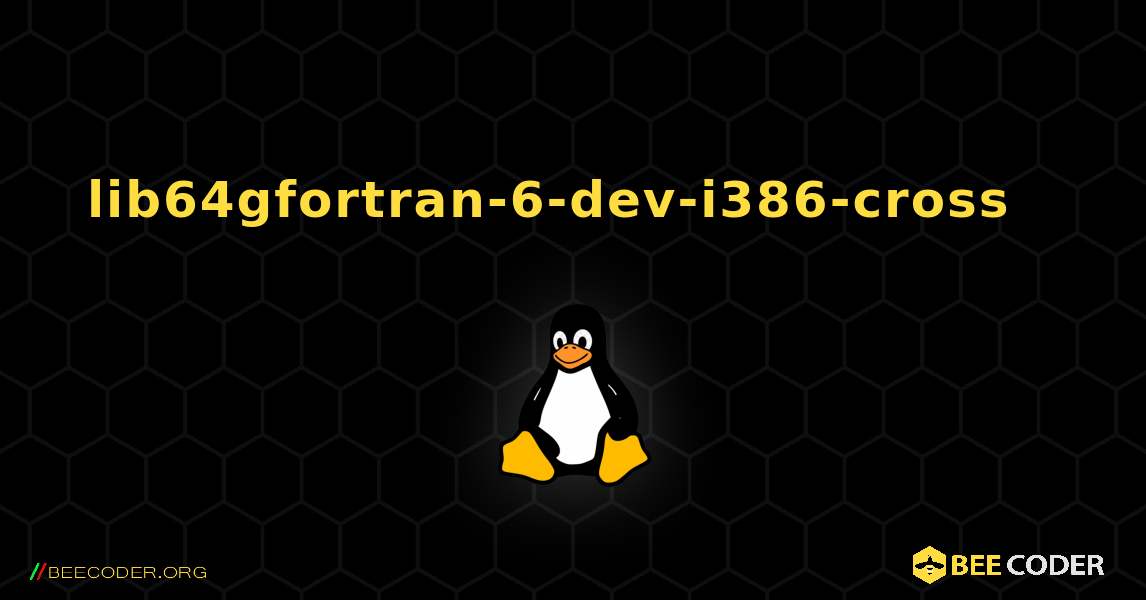 lib64gfortran-6-dev-i386-cross  እንዴት እንደሚጫን. Linux