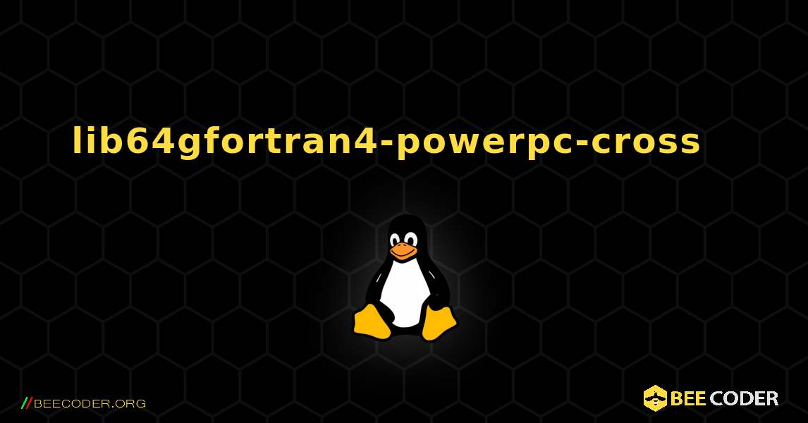 lib64gfortran4-powerpc-cross  እንዴት እንደሚጫን. Linux