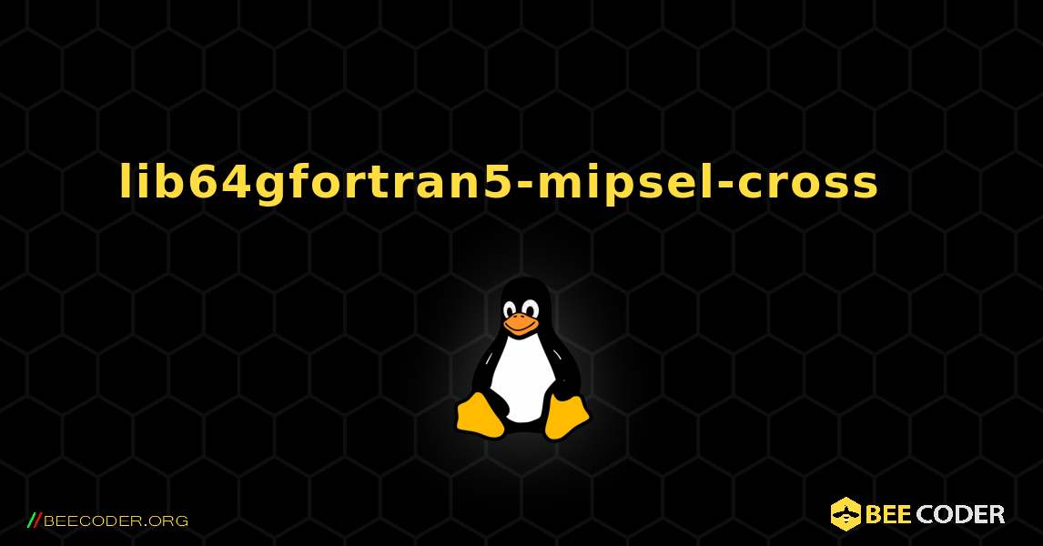 lib64gfortran5-mipsel-cross  እንዴት እንደሚጫን. Linux