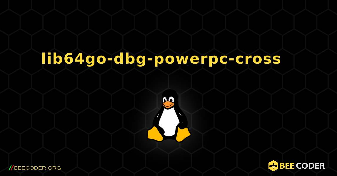 lib64go-dbg-powerpc-cross  እንዴት እንደሚጫን. Linux