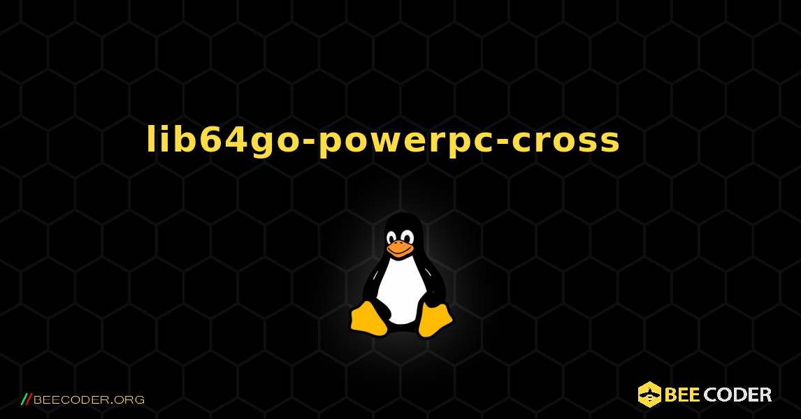 lib64go-powerpc-cross  እንዴት እንደሚጫን. Linux