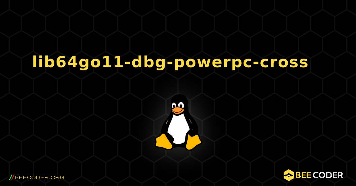 lib64go11-dbg-powerpc-cross  እንዴት እንደሚጫን. Linux