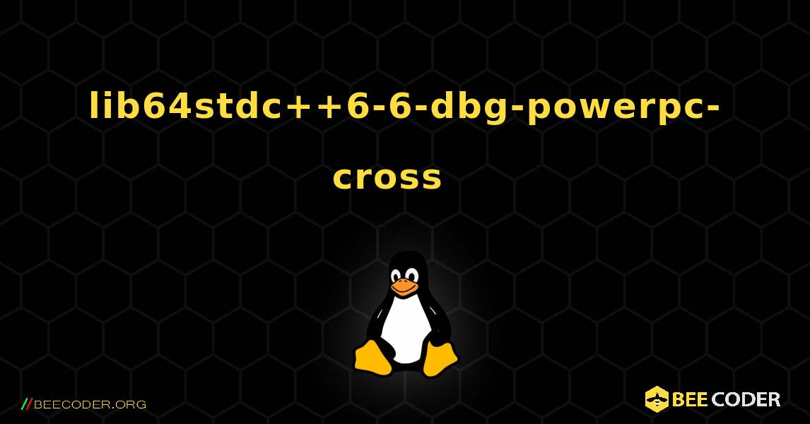 lib64stdc++6-6-dbg-powerpc-cross  እንዴት እንደሚጫን. Linux