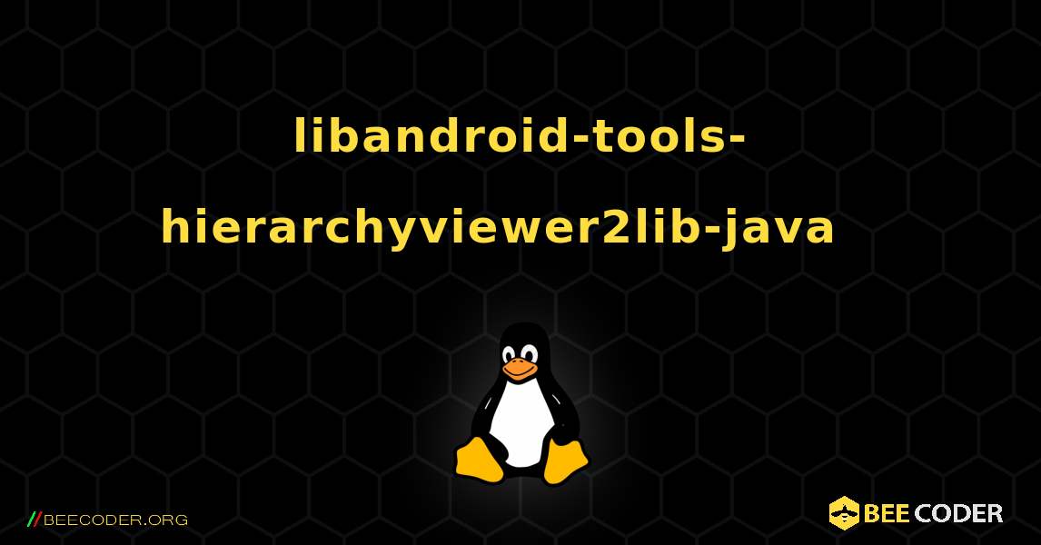 libandroid-tools-hierarchyviewer2lib-java  እንዴት እንደሚጫን. Linux