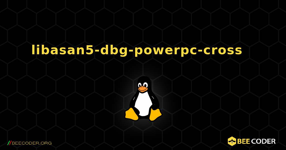 libasan5-dbg-powerpc-cross  እንዴት እንደሚጫን. Linux