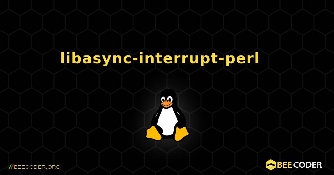 libasync-interrupt-perl  እንዴት እንደሚጫን. Linux