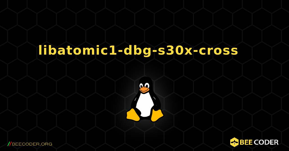 libatomic1-dbg-s30x-cross  እንዴት እንደሚጫን. Linux