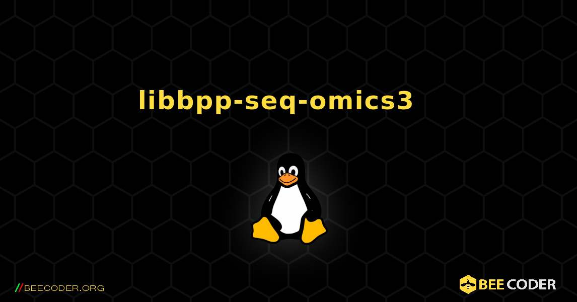 libbpp-seq-omics3  እንዴት እንደሚጫን. Linux