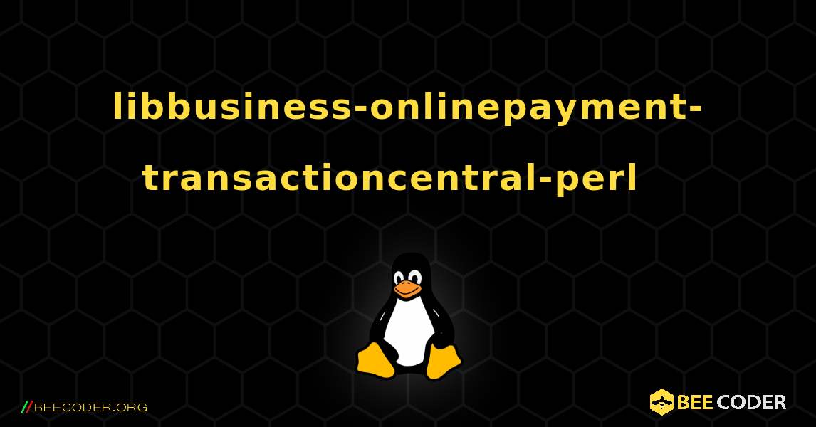 libbusiness-onlinepayment-transactioncentral-perl  እንዴት እንደሚጫን. Linux
