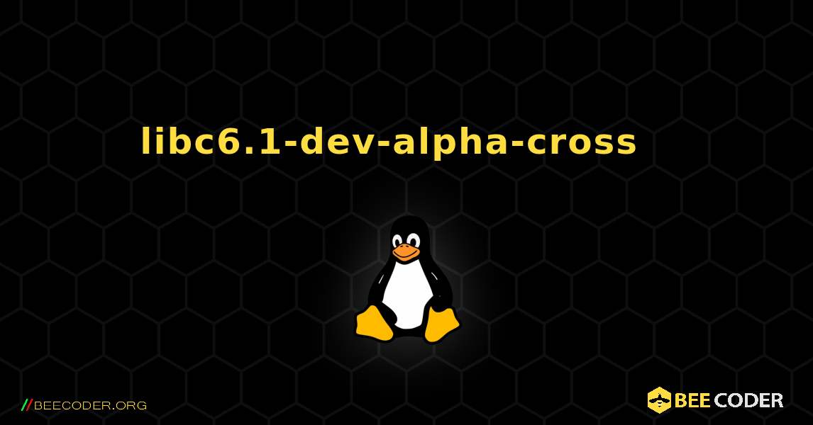 libc6.1-dev-alpha-cross  እንዴት እንደሚጫን. Linux