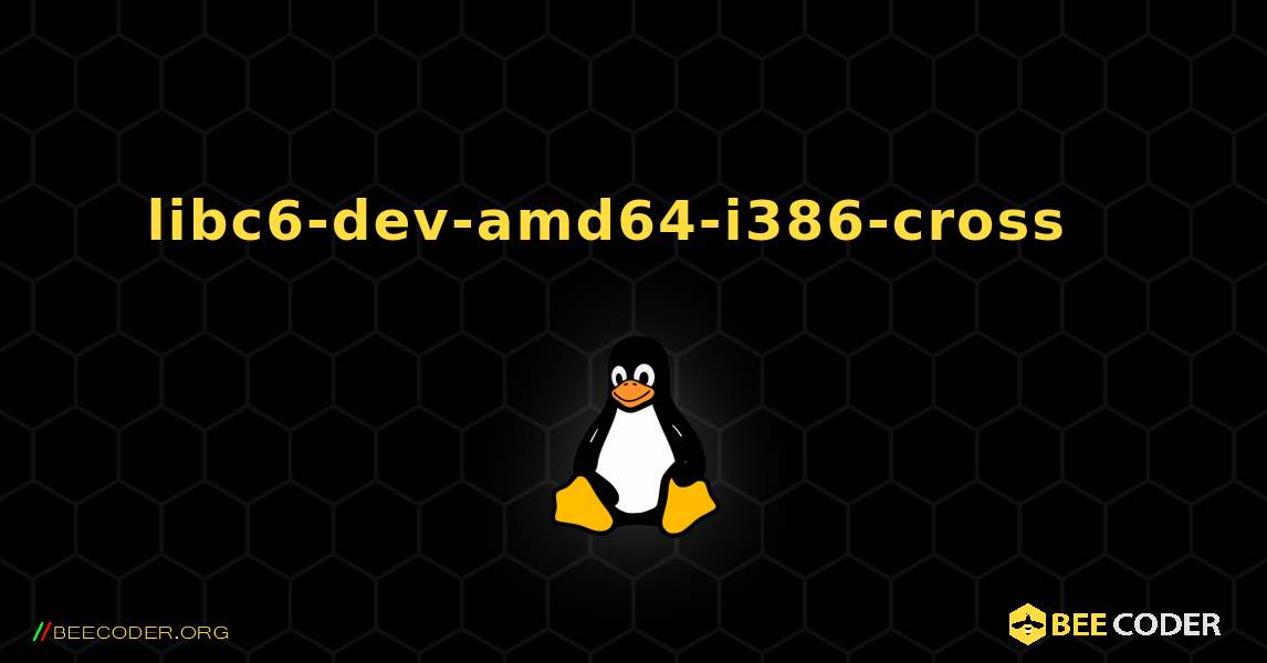 libc6-dev-amd64-i386-cross  እንዴት እንደሚጫን. Linux