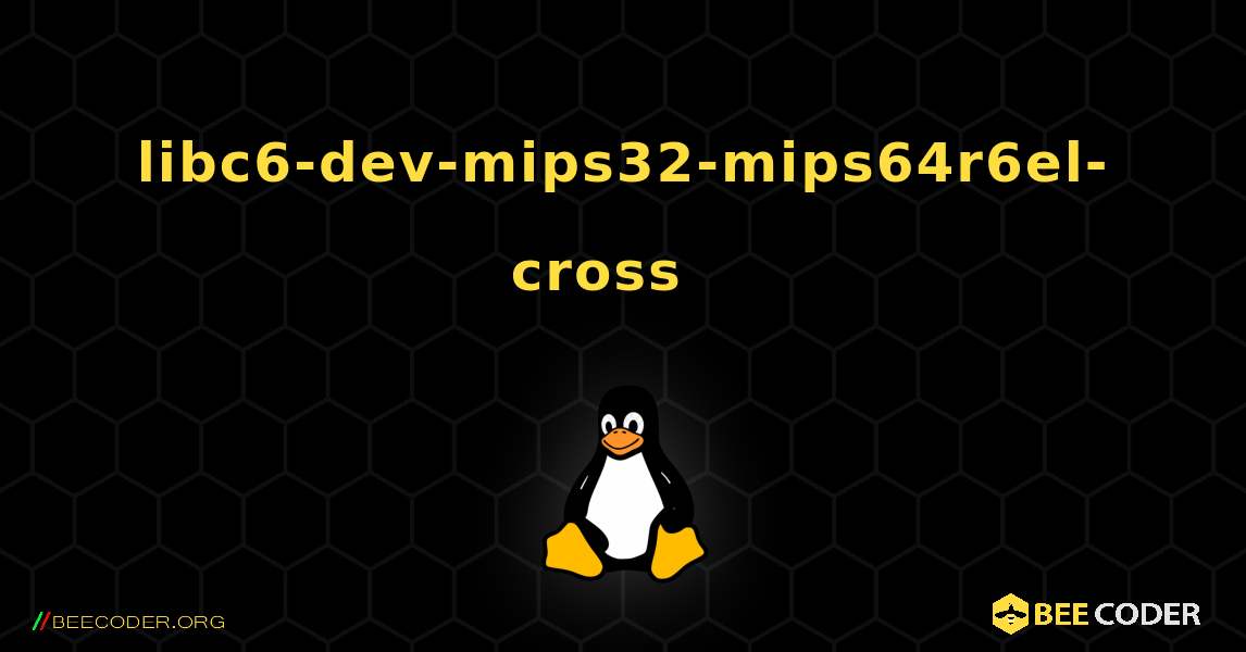 libc6-dev-mips32-mips64r6el-cross  እንዴት እንደሚጫን. Linux