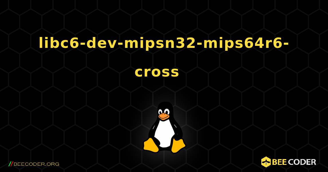 libc6-dev-mipsn32-mips64r6-cross  እንዴት እንደሚጫን. Linux