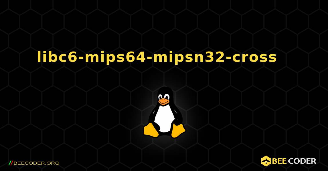libc6-mips64-mipsn32-cross  እንዴት እንደሚጫን. Linux