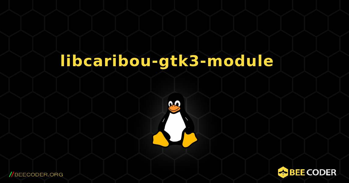 libcaribou-gtk3-module  እንዴት እንደሚጫን. Linux