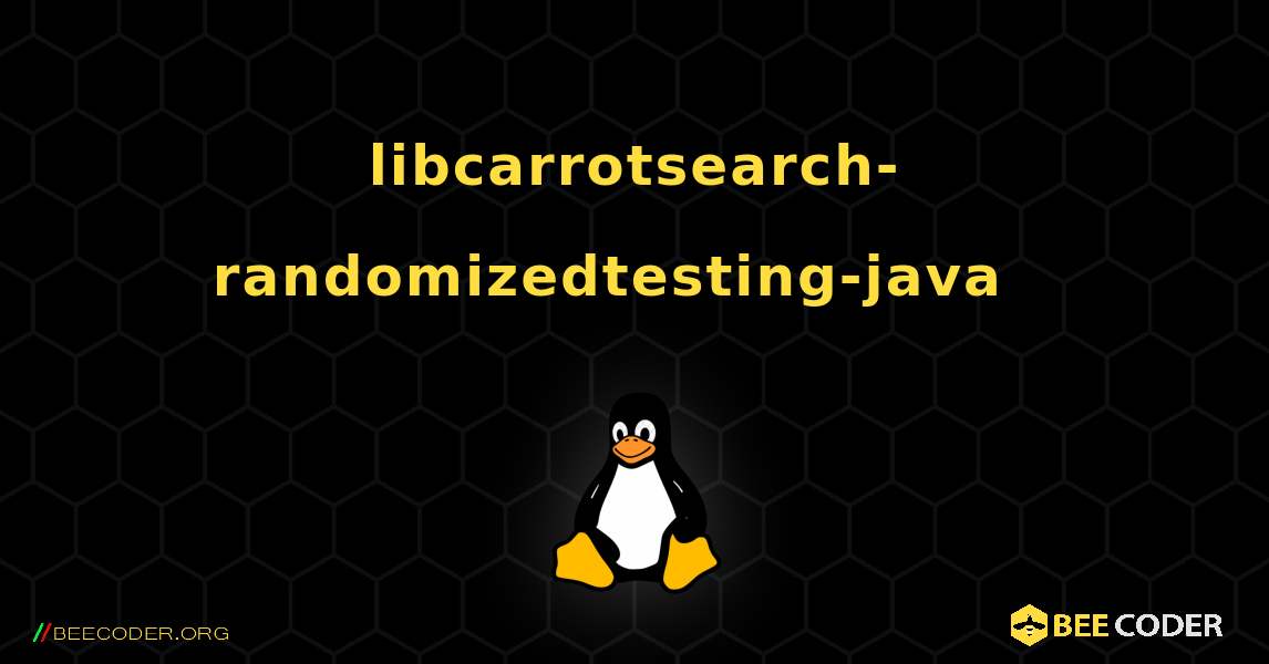 libcarrotsearch-randomizedtesting-java  እንዴት እንደሚጫን. Linux