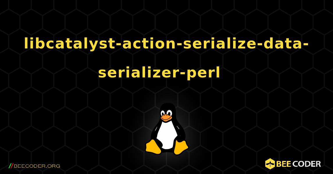 libcatalyst-action-serialize-data-serializer-perl  እንዴት እንደሚጫን. Linux