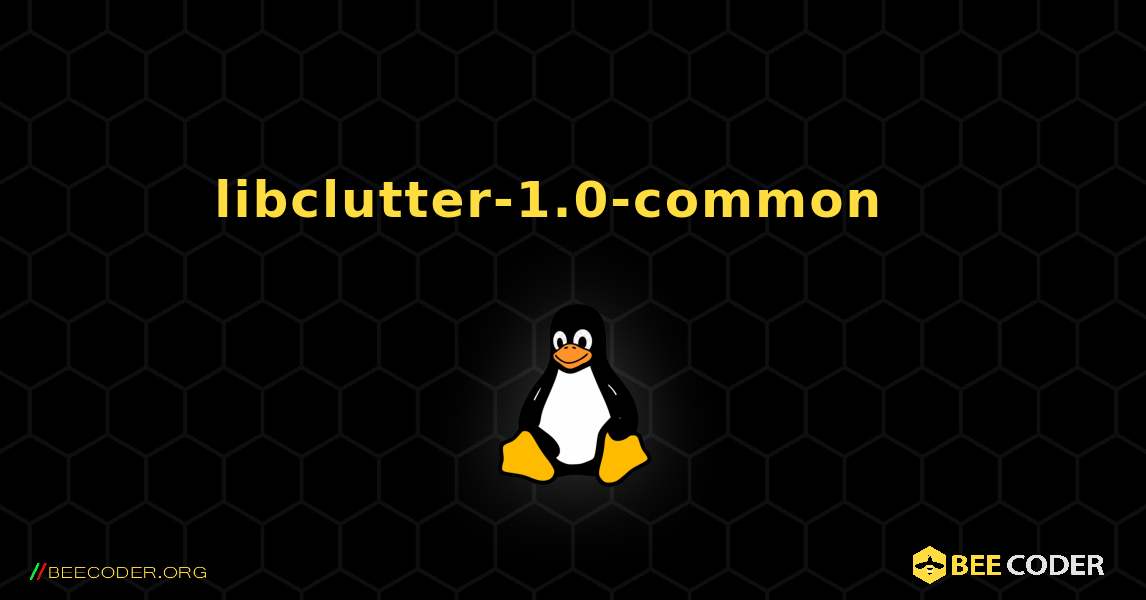 libclutter-1.0-common  እንዴት እንደሚጫን. Linux