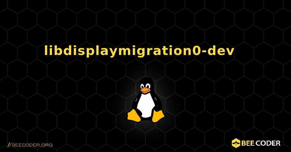 libdisplaymigration0-dev  እንዴት እንደሚጫን. Linux