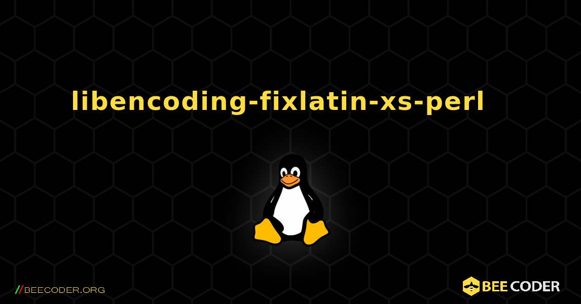 libencoding-fixlatin-xs-perl  እንዴት እንደሚጫን. Linux